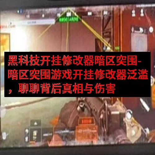 黑科技开挂修改器暗区突围-暗区突围游戏开挂修改器泛滥，聊聊背